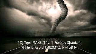 -[ Dj Tee - TAKE IT ]-  -[ Fur Kev Shanks ]-  -[ Helfy Rapid THE2MT.1 ]- -[ o8 ]-
