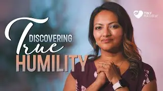 Discovering True Humility | Tiny Mathew