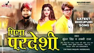 Lucky Raja - पिया परदेशी - Kundan Singh - Piya Pardeshi Song 2021 Bhojpuri New Hit Song 2021