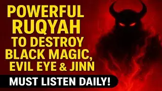Powerful Ruqyah to Destroy Black Magic, Evil Eye & Jinn &ndash; Must Listen Daily!