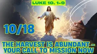 Luke 10. 1-9 Reflection | The Harvest Is Abundant - Your Call to Mission Now