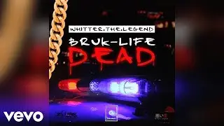 Whitter The Legend- BRUK LIFE DEAD (Audio Visual)