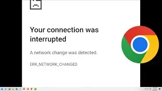 Google Chrome Your Connection Was Interrupted - A Network Change was detected - Android