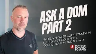 Ask a Dom Anything - Part 2! Andrew answers more questions from our submissive listeners