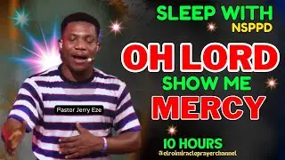 SLEEP WITH NSPPD MERCY PRAYER : 10 HOURS OH LORD (EL-ROI ) SHOW ME MERCY // PASTOR JERRY EZE - NEW