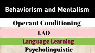 Behaviorism and Mentalism || Operant Conditioning || Psycholinguistic || What is LAD || Behavior