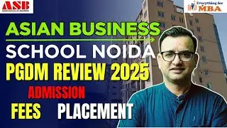 ASIAN BUSINESS SCHOOL NOIDA | PGDM REVIEW 2025 | FEES | PLACEMENTS | ADMISSION | ELIGIBILITY