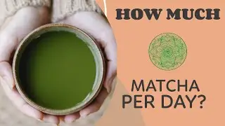 How Much Matcha Green Tea Can You Drink Per Day? Is There A Maximum Amount? Max Caffeine Intake!
