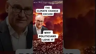The Climate Change Excuse - Why Politicians Love It