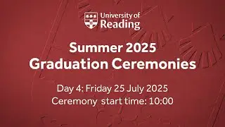 University of Reading Summer Graduation &ndash; 25th July &ndash; Ceremony 13: Friday 25 July 2025 &ndash; 10:00