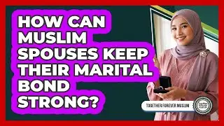 How Can Muslim Spouses Keep Their Marital Bond Strong?