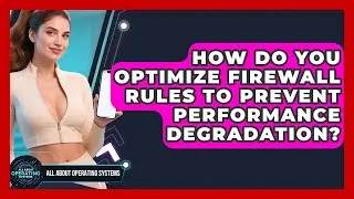 How Do You Optimize Firewall Rules To Prevent Performance Degradation? - All About Operating Systems