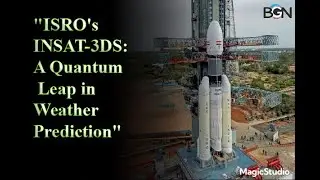 INSAT-3DS Mission: ISRO's Next Step in Weather Forecasting Evolution