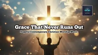 Grace That Never Runs Out | Peaceful Contemporary Worship Music | Christian Prayer Song