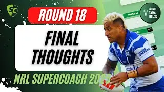 ROUND 18 | FINAL THOUGHTS | NRL SuperCoach 2025