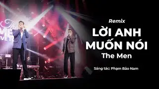 THE MEN OFFICIAL | LỜI ANH MUỐN N&Oacute;I REMIX (LIVETOUR CẢM X&Uacute;C TRỞ LẠI 2025)