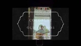 OLD friends by Coldplay