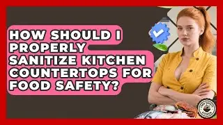 How Should I Properly Sanitize Kitchen Countertops For Food Safety? - Food Safety Kitchen