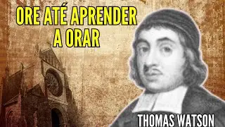 Thomas Watson (1620-1686) ORE AT&Eacute; APRENDER A ORAR - Poder pela ora&ccedil;&atilde;o (Audiobook)