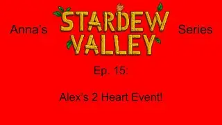 Anna's Stardew Valley Series, Ep. 15 - Alex's 2 Heart Event!