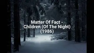 Matter Of Fact - Children (Of The Night) (1986)