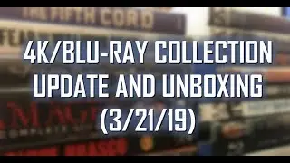 4K/BLURAY COLLECTION UPDATE AND UNBOXING (3/21/19)