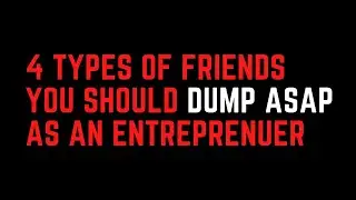 4 types of friends you should dump as an entrepreneur