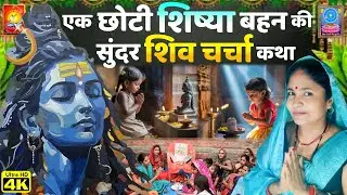 एक छोटी-सी शिष्या बहन की सुंदर शिव चर्चा कथा..| Shiv Charcha Katha | Shiv Charcha Khissa | Shiv Guru