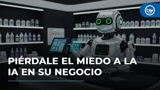 IA, &iquest;c&oacute;mo perderle el miedo y aprovecharla en los negocios?