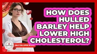 How Does Hulled Barley Help Lower High Cholesterol? - Cholesterol Support Network