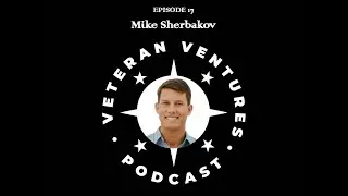 Enlisted Marine to Entrepreneur: Why You Should Bet on Veteran Founders - Mike Sherbakov | Ep 17
