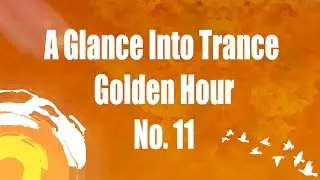 A Glance Into Trance - Golden Hour (Week 11) - uplifting trance 2020