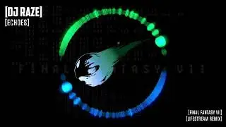 DJ RAZE - ECHOES (FINAL FANTASY VII 'LIFESTREAM' REMIX)