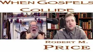 When Gospels Collide: Contradictions In The New Testament - Dr. Robert M. Price