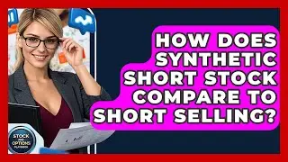 How Does Synthetic Short Stock Compare To Short Selling? - Stock and Options Playbook