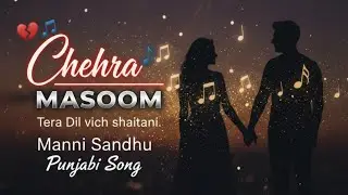 ❤️‍🩹🎶 Chehra Masoom Tera Dil vich shaitani. Full Video Manni sandhu . Punjabi song 