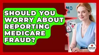 Should You Worry About Reporting Medicare Fraud? - Medicare Made Simple Guide