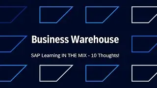Business Warehouse |SAP Learning IN THE MIX - 10 Thoughts!
