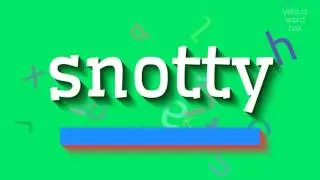 SNOTTY - HOW TO SAY SNOTTY?