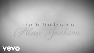 Alan Jackson - I Can Be That Something (Official Lyric Video)