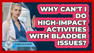 Why Can't I Do High-impact Activities With Bladder Issues? - Bladder Health Support