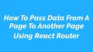 How To Pass Data From A Page To Another Page Using React Router