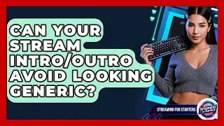 Can Your Stream Intro/outro Avoid Looking Generic? - Streaming for Starters