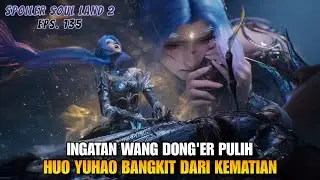 SPOILER SOUL LAND 135 || WANG DONG'ER'S MEMORY RECOVERS‼️HUO YUHAO RISE FROM THE DEATH