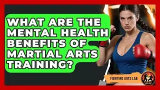 What Are the Mental Health Benefits of Martial Arts Training? - Fighting Arts Lab