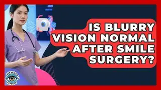 Is Blurry Vision Normal After SMILE Surgery? - Eye Health Experts