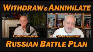 WITHDRAW & ANNIHILATE: Russian Battle Plan /Col Jacques Baud & Lt Col Daniel Davis