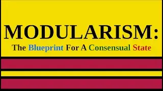 MODULARISM: The Blueprint For A Consensual State