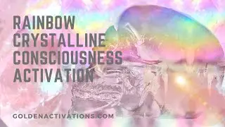 Rainbow Crystalline Consciousness Activation