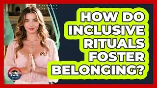 How Do Inclusive Rituals Foster Belonging?
